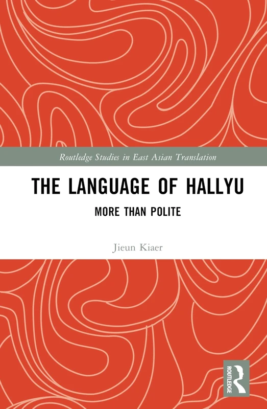 The Language of Hallyu: More than Polite (Routledge Studies in East Asian Translation) - Image 1