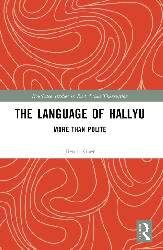 The Language of Hallyu: More than Polite (Routledge Studies in East Asian Translation)