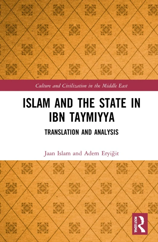 Islam and the State in Ibn Taymiyya: Translation and Analysis (Culture and Civilization in the Middle East)