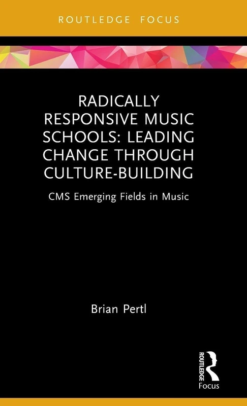 Radically Responsive Music Schools: Leading Change through Culture-Building (CMS Emerging Fields in Music)