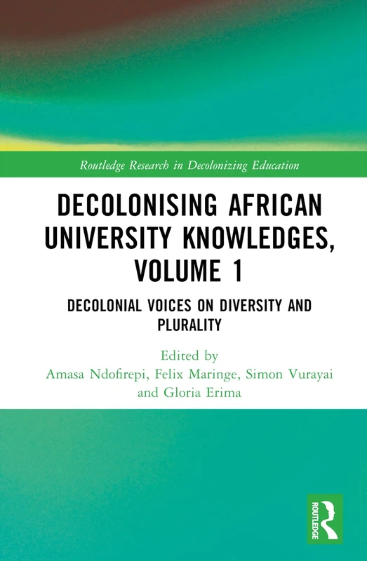 Decolonising African University Knowledges, Volume 1: Voices on Diversity and Plurality (Routledge Research in Decolonizing Education)