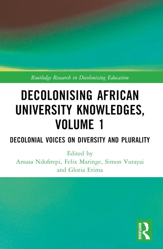 Decolonising African University Knowledges, Volume 1: Voices on Diversity and Plurality (Routledge Research in Decolonizing Education)