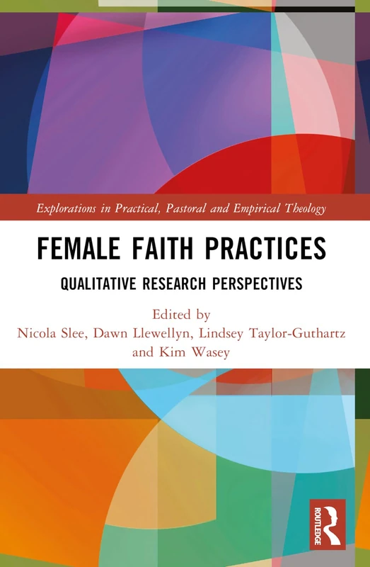 Female Faith Practices: Qualitative Research Perspectives (Explorations in Practical, Pastoral and Empirical Theology)