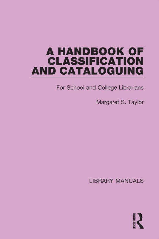 A Handbook of Classification and Cataloguing: For School and College Librarians: 6 (Library Manuals)