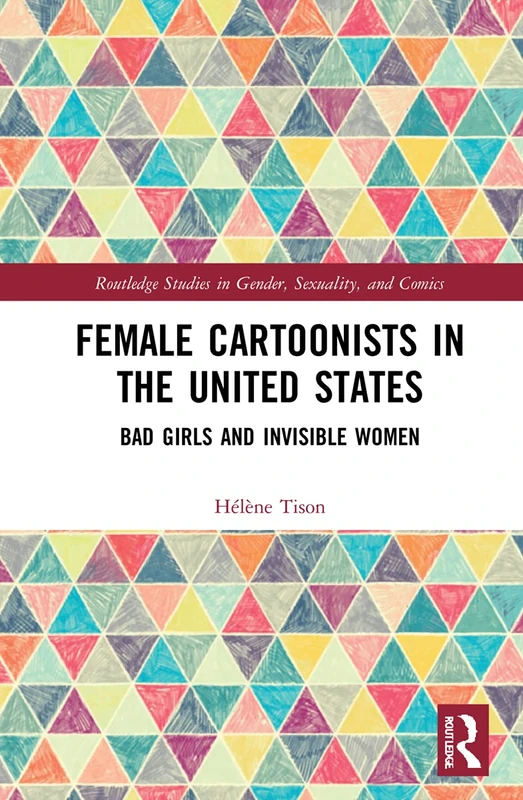 Female Cartoonists in the United States: Bad Girls and Invisible Women (Routledge Studies in Gender, Sexuality, and Comics)
