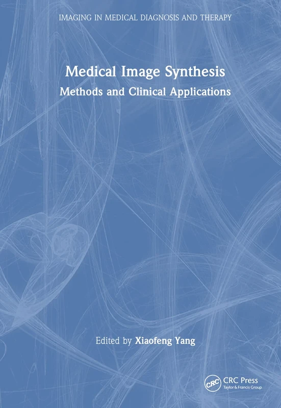 Medical Image Synthesis: Methods and Clinical Applications (Imaging in Medical Diagnosis and Therapy)