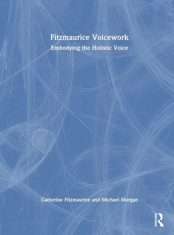 Routledge Fitzmaurice Voicework: Embodying the Holistic Voice