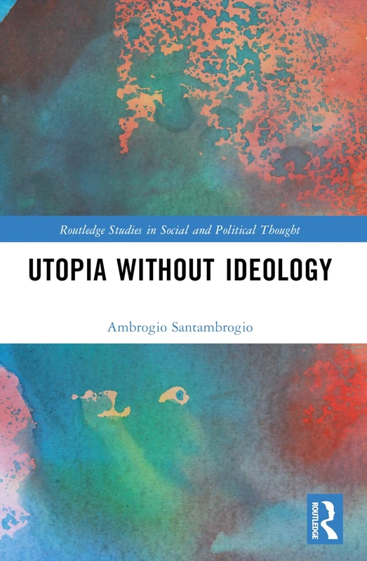 Utopia without Ideology (Routledge Studies in Social and Political Thought)