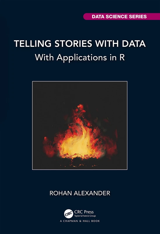 Telling Stories with Data: With Applications in R (Chapman & Hall/CRC Data Science Series)