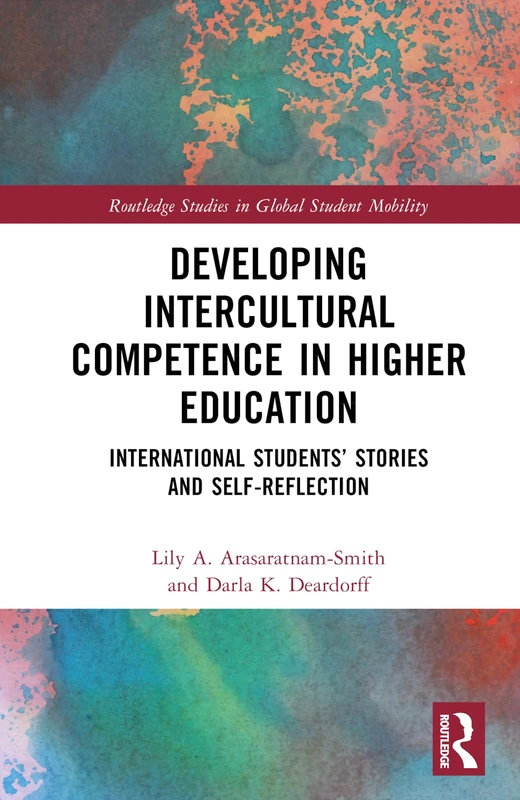 Developing Intercultural Competence in Higher Education: International Students’ Stories and Self-Reflection (Routledge Studies in Global Student Mobility)