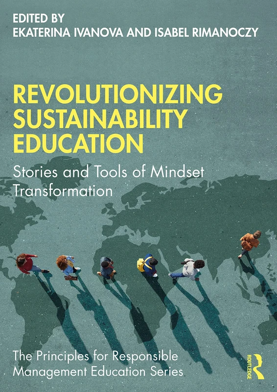 Revolutionizing Sustainability Education: Stories and Tools of Mindset Transformation (The Principles for Responsible Management Education Series)
