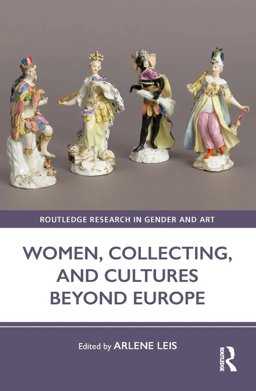 Women, Collecting, and Cultures Beyond Europe (Routledge Research in Gender and Art)