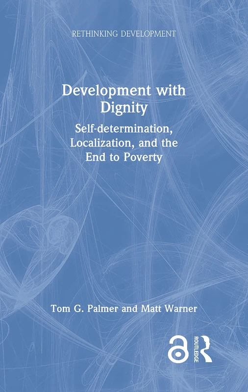 Development with Dignity: Self-determination, Localization, and the End to Poverty (Rethinking Development)