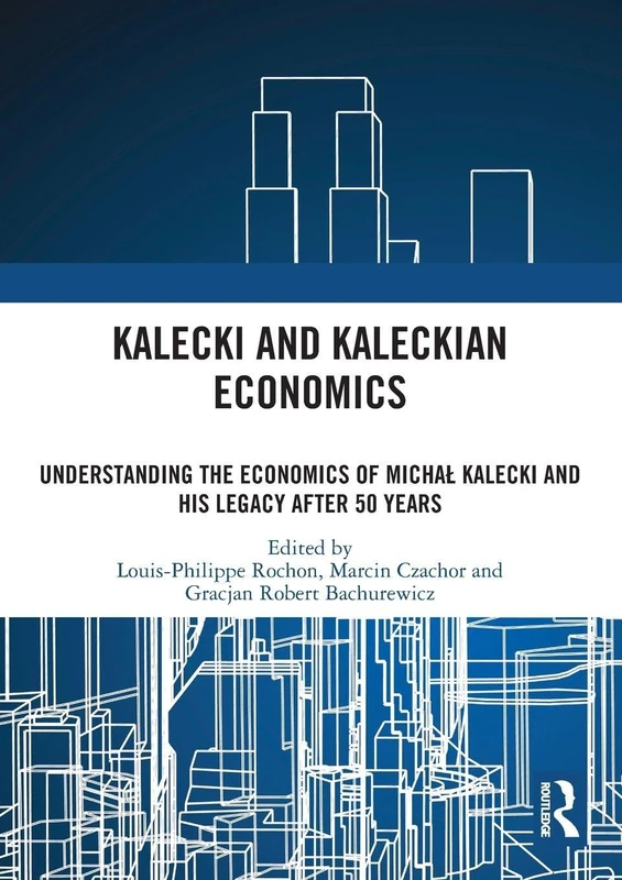 Kalecki and Kaleckian Economics: Understanding the Economics of Michał Kalecki and His Legacy after 50 Years