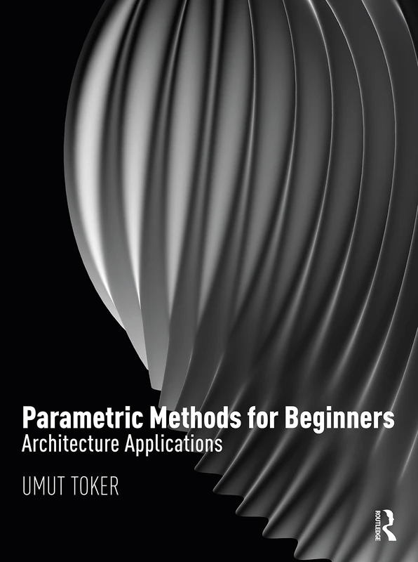 Routledge Parametric Methods for Beginners: Architecture Applications
