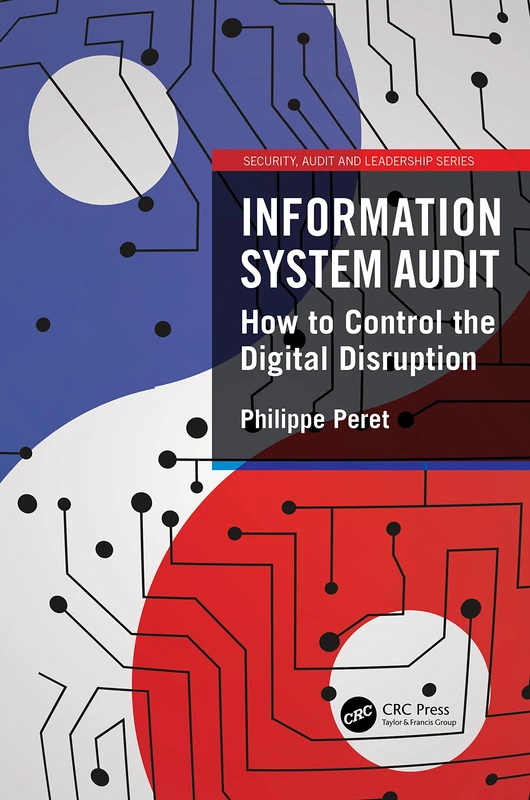 Information System Audit: How to Control the Digital Disruption (Security, Audit and Leadership Series)
