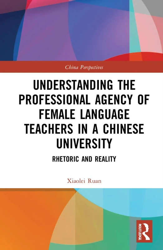Understanding the Professional Agency of Female Language Teachers in a Chinese University: Rhetoric and Reality (China Perspectives)