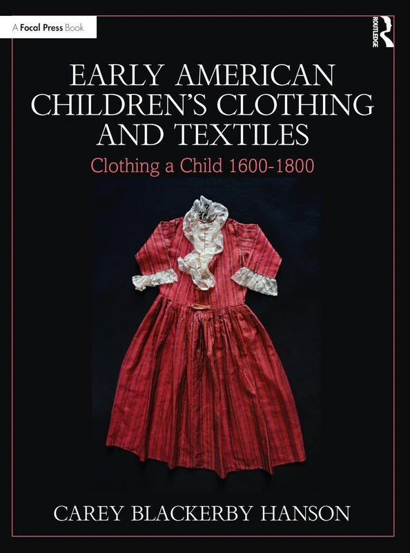 Early American Children’s Clothing and Textiles: Clothing a Child 1600-1800