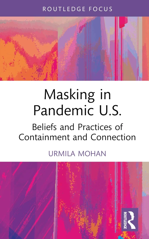Masking in Pandemic U.S.: Beliefs and Practices of Containment and Connection (Routledge Focus on Anthropology)