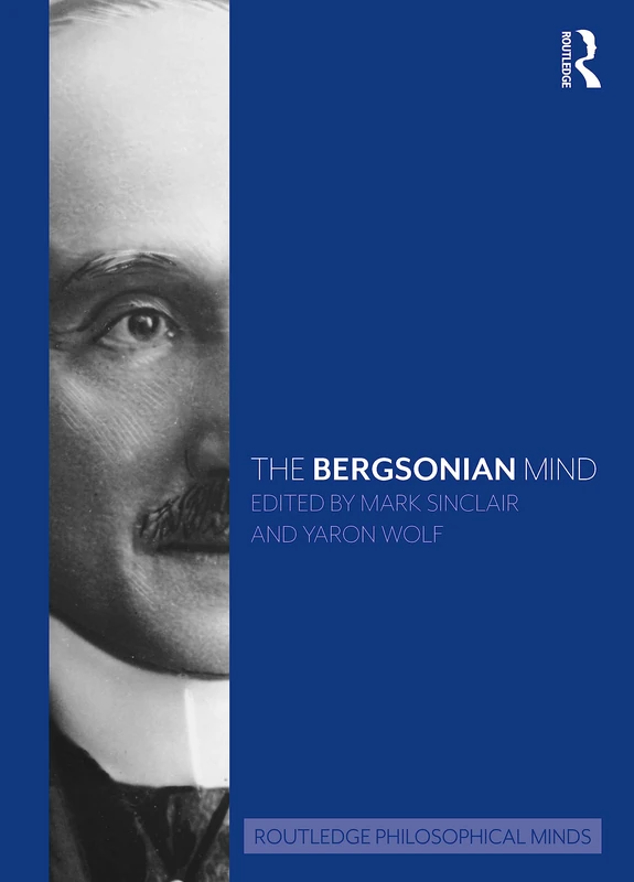 The Bergsonian Mind (Routledge Philosophical Minds)