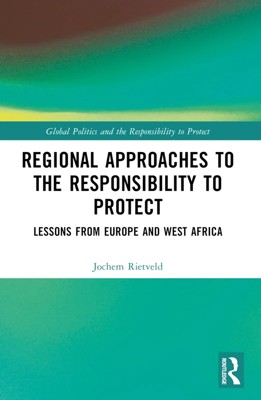 Regional Approaches to the Responsibility to Protect: Lessons from Europe and West Africa (Global Politics and the Responsibility to Protect)