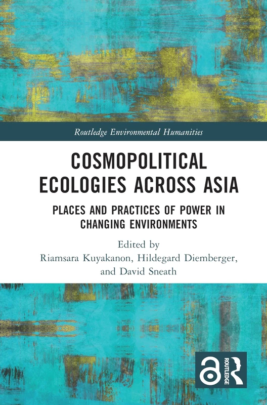 Cosmopolitical Ecologies Across Asia: Places and Practices of Power in Changing Environments (Routledge Environmental Humanities)