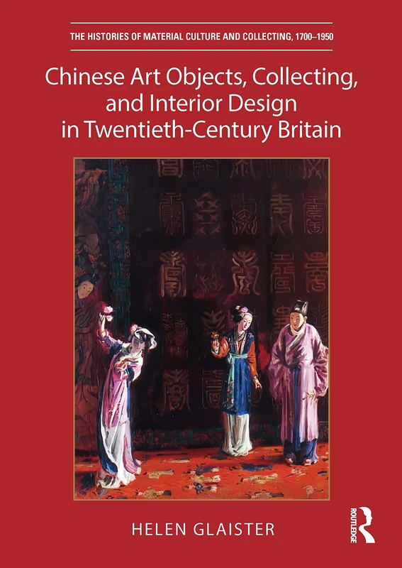 Chinese Art Objects, Collecting, and Interior Design in Twentieth-Century Britain (The Histories of Material Culture and Collecting, 1700-1950) - Image 1