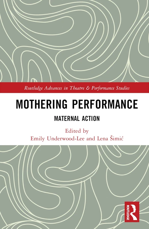 Mothering Performance: Maternal Action (Routledge Advances in Theatre & Performance Studies)