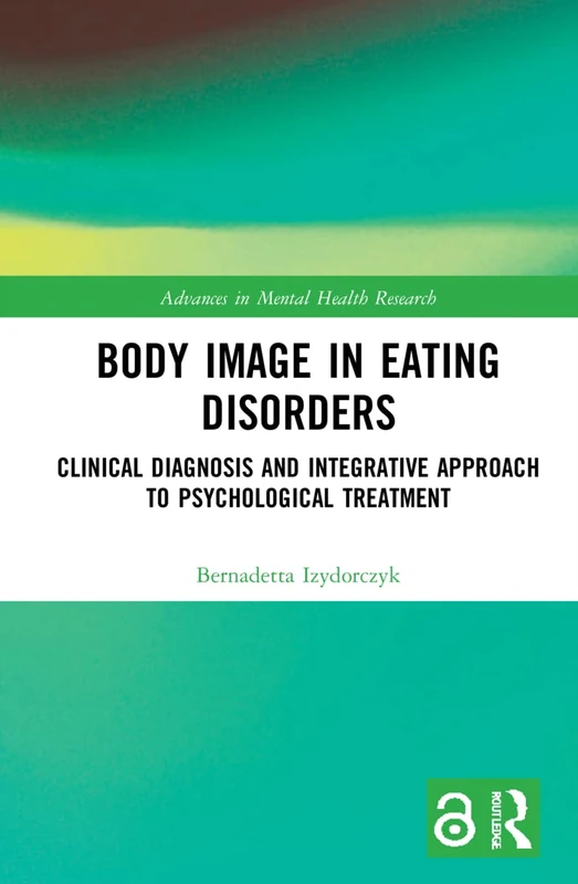 Body Image in Eating Disorders: Clinical Diagnosis and Integrative Approach to Psychological Treatment (Advances in Mental Health Research)
