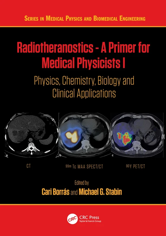Radiotheranostics - A Primer for Medical Physicists I: Physics, Chemistry, Biology and Clinical Applications (Series in Medical Physics and Biomedical Engineering)