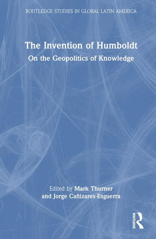 Routledge - The Invention of Humboldt: Geopolitics of Knowledge