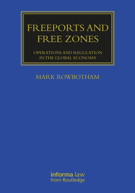 Freeports and Free Zones: Operations and Regulation in the Global Economy (Maritime and Transport Law Library)