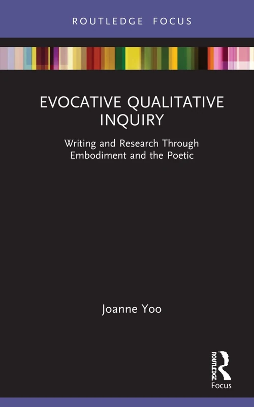 Evocative Qualitative Inquiry: Writing and Research Through Embodiment and the Poetic (Developing Traditions in Qualitative Inquiry)