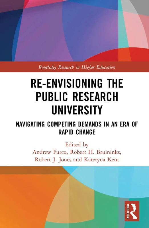 Re-Envisioning the Public Research University: Navigating Competing Demands in an Era of Rapid Change (Routledge Research in Higher Education)