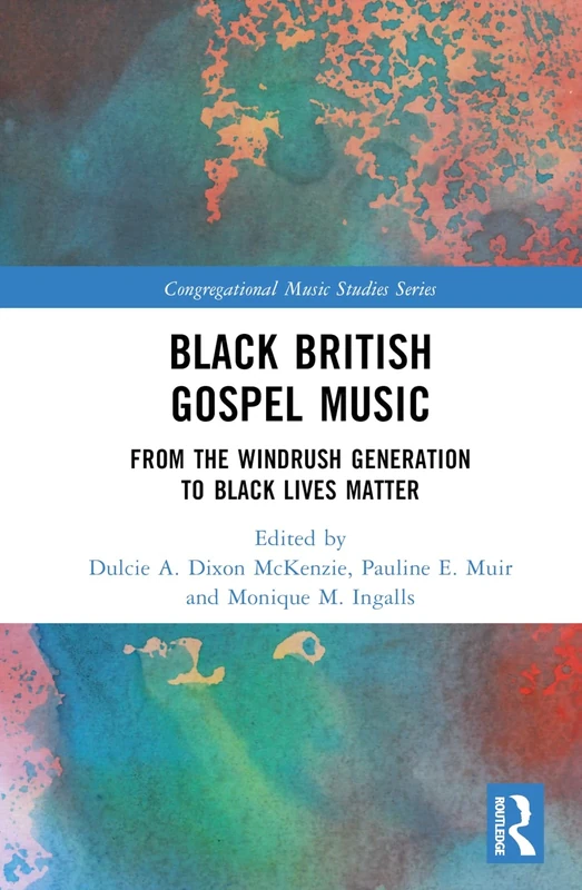 Black British Gospel Music: From the Windrush Generation to Black Lives Matter (Congregational Music Studies Series)