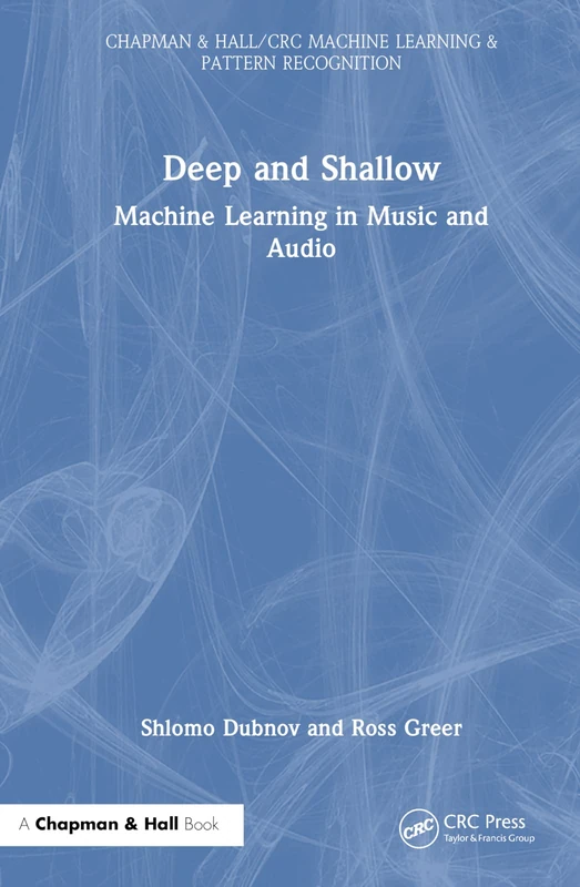 Deep and Shallow: Machine Learning in Music and Audio (Chapman & Hall/CRC Machine Learning & Pattern Recognition)