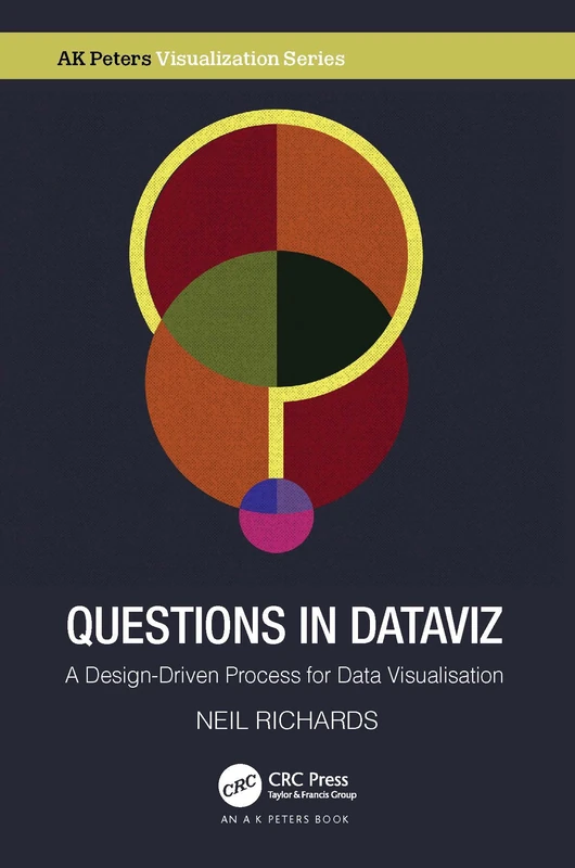 Questions in Dataviz: A Design-Driven Process for Data Visualisation (AK Peters Visualization Series)