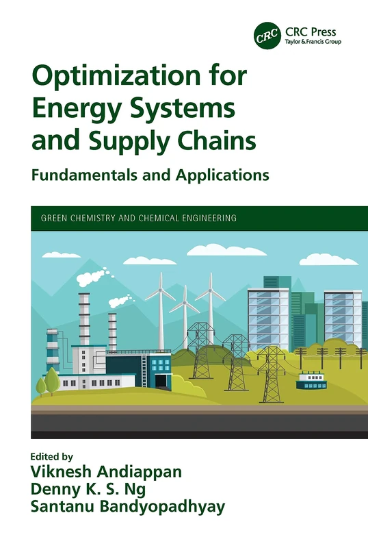 Optimization for Energy Systems and Supply Chains: Fundamentals and Applications (Green Chemistry and Chemical Engineering)