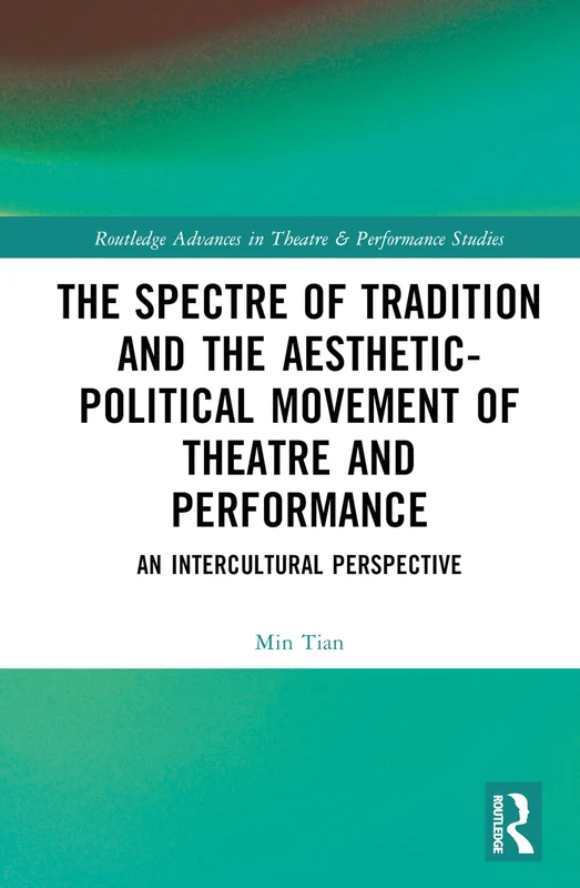 The Spectre of Tradition and the Aesthetic-Political Movement of Theatre and Performance: An Intercultural Perspective (Routledge Advances in Theatre & Performance Studies)