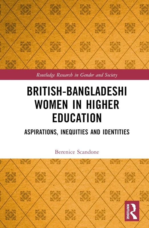 British-Bangladeshi Women in Higher Education: Aspirations, Inequities and Identities (Routledge Research in Gender and Society)