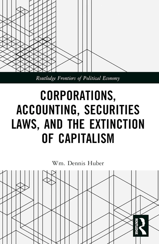 Corporations, Accounting, Securities Laws, and the Extinction of Capitalism (Routledge Frontiers of Political Economy) - Image 1