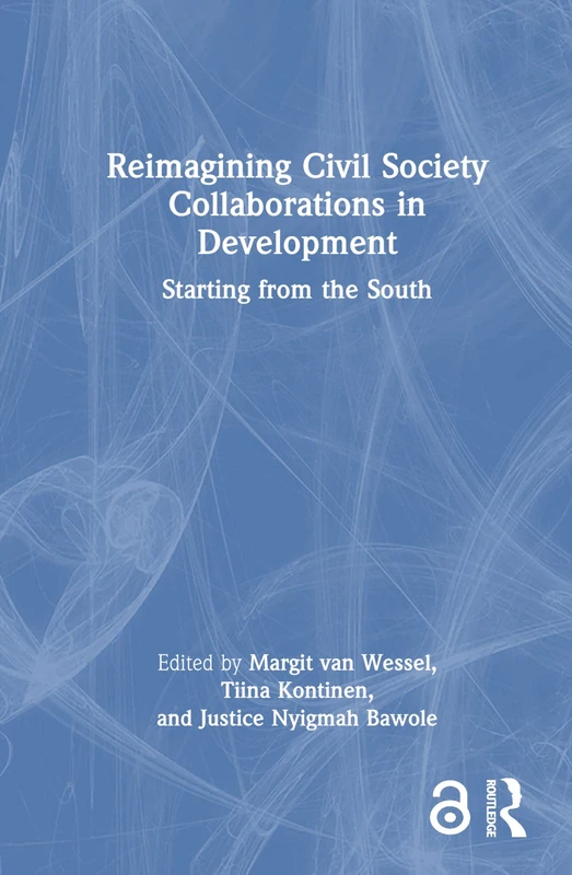 Reimagining Civil Society Collaborations in Development: Starting from the South (Routledge Explorations in Development Studies)
