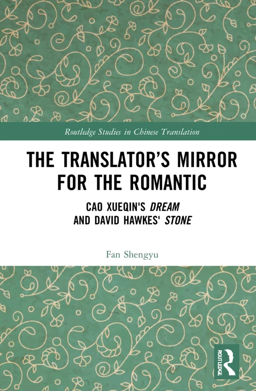 The Translator’s Mirror for the Romantic: Cao Xueqin's Dream and David Hawkes' Stone (Routledge Studies in Chinese Translation)
