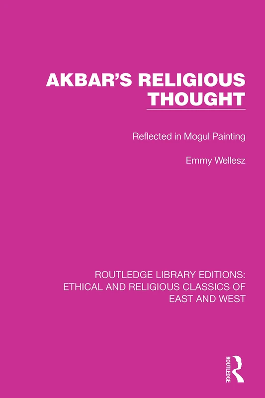 Akbar's Religious Thought: Reflected in Mogul Painting: 9 (Ethical and Religious Classics of East and West)