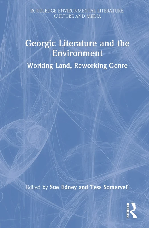 Georgic Literature and the Environment: Working Land, Reworking Genre (Routledge Environmental Literature, Culture and Media)
