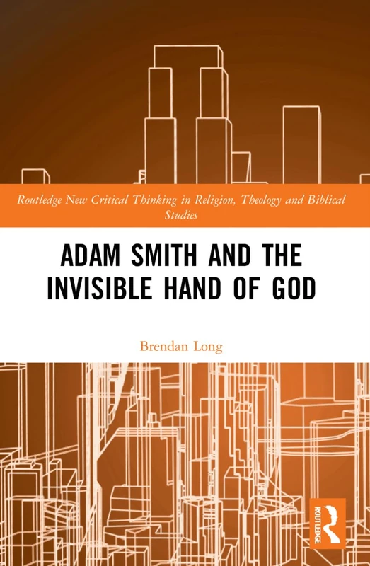 Adam Smith and the Invisible Hand of God (Routledge New Critical Thinking in Religion, Theology and Biblical Studies)