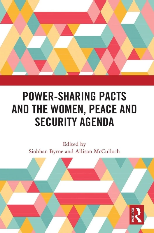 Routledge Power-Sharing Pacts and the Women, Peace and Security Agenda