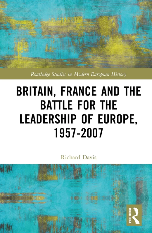 Routledge Britain, France and the Battle for Europe 1957-2007