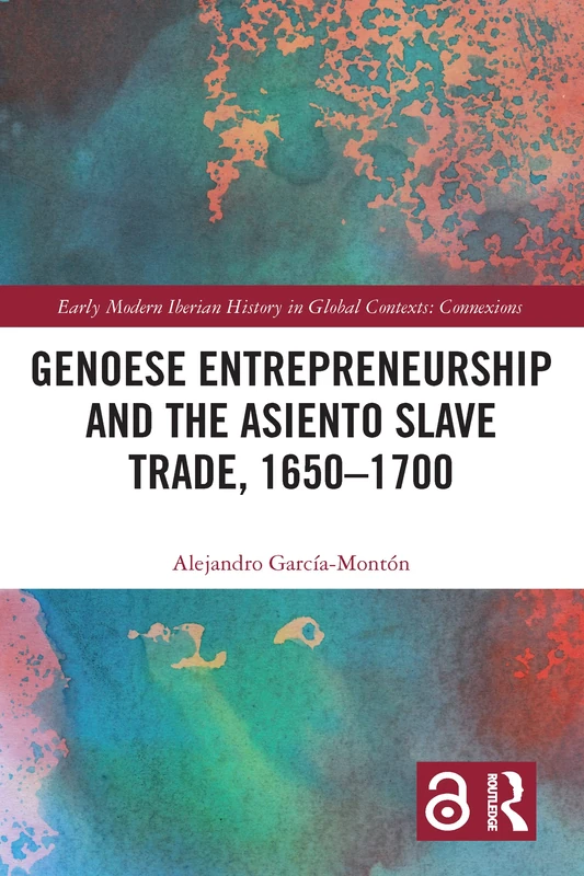 Genoese Entrepreneurship and the Asiento Slave Trade, 1650–1700 (Early Modern Iberian History in Global Contexts)