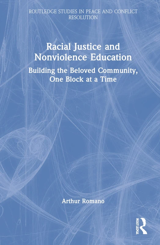 Racial Justice and Nonviolence Education: Building the Beloved Community, One Block at a Time (Routledge Studies in Peace and Conflict Resolution)